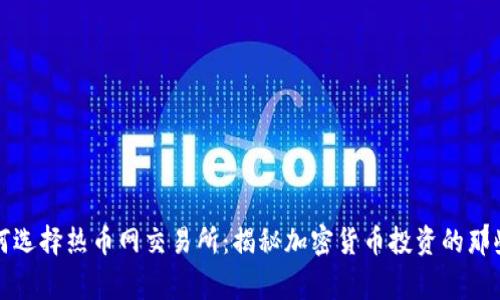 如何选择热币网交易所：揭秘加密货币投资的那些事