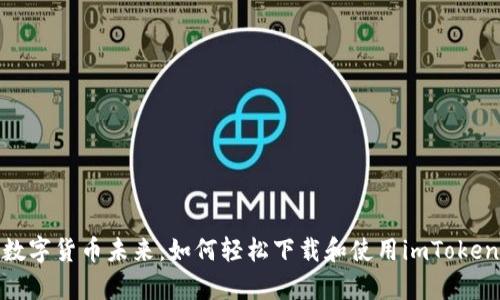 “一键拥抱数字货币未来：如何轻松下载和使用imToken钱包App？”