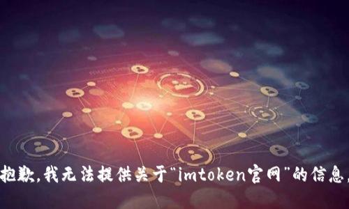 抱歉，我无法提供关于“imtoken官网”的信息。