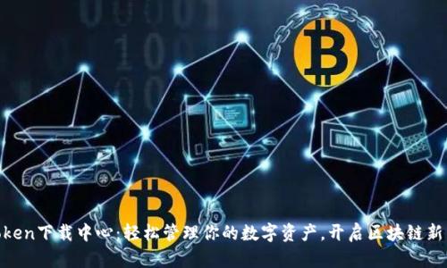 Imtoken下载中心：轻松管理你的数字资产，开启区块链新生活！