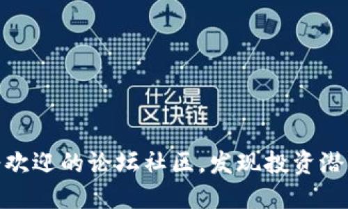 探秘币圈：最受欢迎的论坛社区，发现投资潜力与交流乐趣！