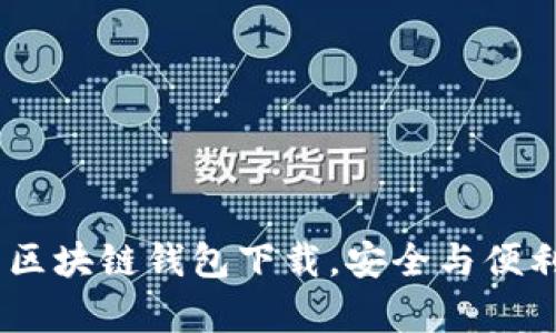 揭秘：真实的区块链钱包下载，安全与便利并存的选择
