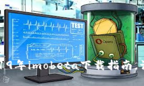 解锁全新体验：2019年imobeta下载指南，让你的手机更智能！