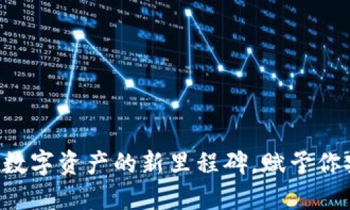 IM钱包最新版本：数字资产的新里程碑，赋予你安全与自由的力量