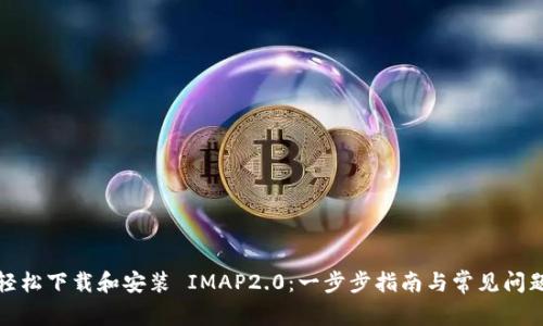 如何轻松下载和安装 IMAP2.0：一步步指南与常见问题解答