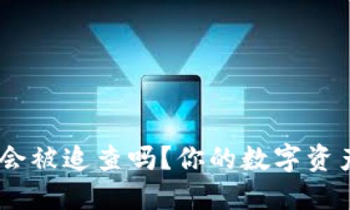 “imToken会被追查吗？你的数字资产安全吗？”