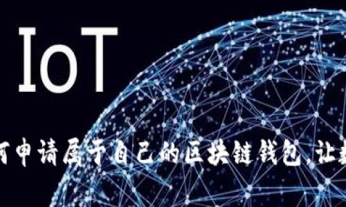 轻松一步，教你如何申请属于自己的区块链钱包，让数字资产安全常伴！