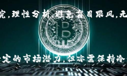 关于immt币的价值探讨：它真的值得投资吗？

immt币, 数字货币, 投资价值, 加密货币/guanjianci

引言：数字货币世界的兴起

在近些年，随着区块链技术的不断成熟，各种数字货币如雨后春笋般涌现出来。这其中，immt币正吸引着越来越多人的关注。它是一种新兴的数字资产，拥有独特的技术背景和应用场景。那么，immt币究竟有价值吗？它是否值得投资？在这篇文章中，我们将深入探讨这一问题，带你全面了解immt币的真正意义。

immt币是什么？

immt币（Immortality Token）是一种基于区块链技术的加密货币。它的出现旨在为用户提供更加安全、高效的交易方式。在数字货币的多样化发展中，immt币定位为一种聚焦于特殊领域的代币，目标是推动某些特定行业的发展。它背后的技术团队也积极进行各类创新，力求使其在市场上具有竞争力。

immt币的技术特征

immt币的设计结合了多种先进的区块链技术，通过智能合约和去中心化的交易平台，提升了交易的安全性和透明度。此外，immt币还引入了一些独特的机制，例如社区治理和激励机制，旨在增强用户的参与感和归属感。

市场需求与应用前景

在理解immt币的价值之前，我们需要分析其市场需求。随着数字经济的发展，越来越多的行业开始接受和应用区块链技术。immt币希望在这一趋势中占据一席之地，通过与特定行业的结合，创造出实际的应用场景。例如，它可能被应用于在线内容创作、版权保护等领域，其潜在用户群体不容小觑。

投资风险与收益分析

当然，投资immit币也不是没有风险。数字货币市场波动较大，价格受多种因素影响，包括市场情绪、政策法规等。此外，由于immt币作为一种新兴货币，其流动性和市场认知度都面临挑战。投资者需要具备一定的风险承受能力，以及对市场的敏锐洞察力。

如何判断immt币的真实价值？

对于普通投资者而言，判断immt币是否有价值，可以从多个维度入手。首先，要关注其技术基础和团队背景，优秀的技术团队往往是项目成功的保证。其次，要分析其市场定位及竞争对手情况，明确immt币的优势和不足。此外，跟踪其应用场景的落地进展，观察是否真的能够为某些行业带来实质性的创新与变革，也至关重要。

社区与发展动态

社区是一个加密货币项目发展的重要推动力。immt币的社区活跃程度、用户反馈以及开发者的持续创新都能反映出其未来发展的潜力。通过参与社区讨论、关注相关动态，投资者可以更全面地了解immt币的现状与未来发展方向。

总结：值得投资吗？

关于immt币是否值得投资，答案并没有唯一。它的价值取决于多种因素，包括市场环境、技术发展和用户认同等。在做出投资决策之前，建议深入研究，理性分析，避免盲目跟风。无论选择何种投资方式，审慎始终是投资者应当秉持的态度。

后记：投资需谨慎

作为一名潜在的投资者，理解市场动态、掌握基础知识以及 assess 整体风险都是必不可少的。对于immt币这样的新兴数字货币，虽然它展现了一定的市场潜力，但亦需保持冷静和谨慎。希望本文能够帮助你更好地认识immt币，让你的投资决策更加明智。