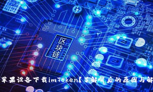 无法在苹果设备下载imToken？了解背后的原因与解决方案
