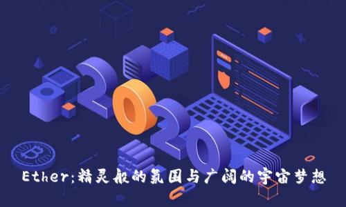 Ether：精灵般的氛围与广阔的宇宙梦想