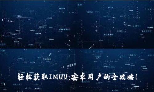 轻松获取IMUV：安卓用户的全攻略！
