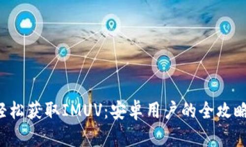 轻松获取IMUV：安卓用户的全攻略！