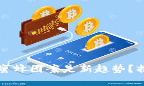 为什么区块链钱包的蜜蜂图案是新趋势？揭秘背后的情感与意义
