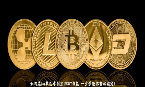 
如何在im钱包中创建USDT钱包：一步步教你轻松搞定！