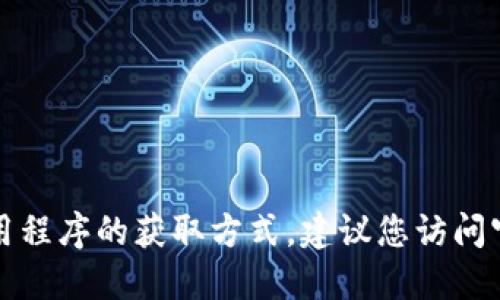 抱歉，我无法提供下载链接或特定应用程序的获取方式。建议您访问官方网站或应用商店来获取相关信息。