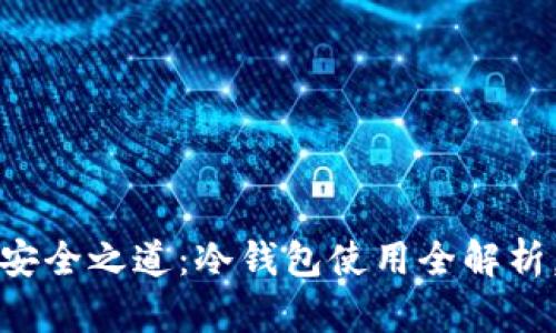 解锁数字货币安全之道：冷钱包使用全解析，保护你的财富
