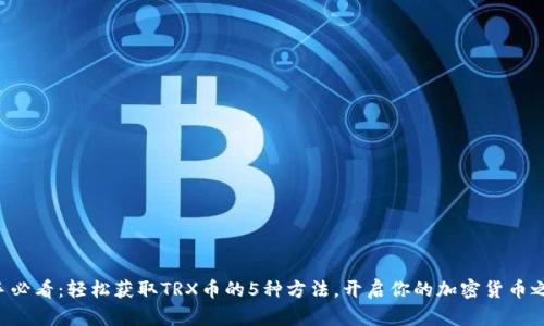 新手必看：轻松获取TRX币的5种方法，开启你的加密货币之旅！