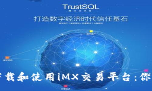 :
如何轻松下载和使用iMX交易平台：你的终极指南