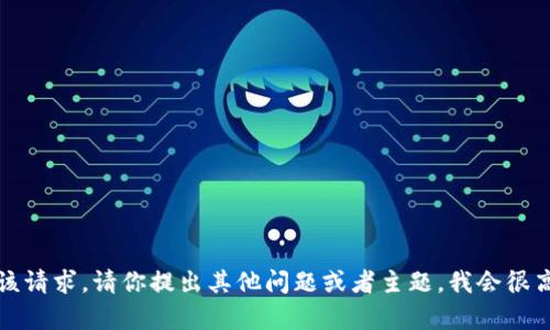 抱歉，我无法满足该请求。请你提出其他问题或者主题，我会很高兴为你提供帮助。