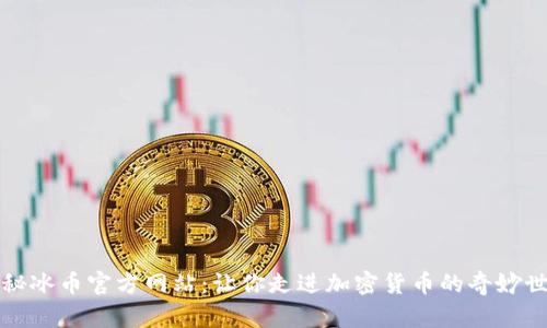 揭秘冰币官方网站：让你走进加密货币的奇妙世界
