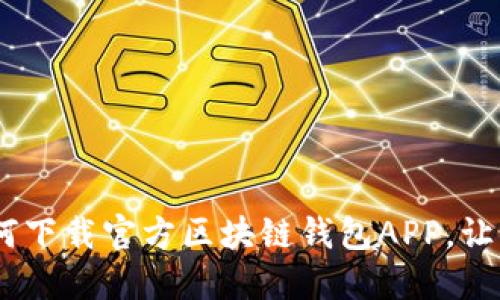 探索安全与便利：如何下载官方区块链钱包APP，让你的数字资产更安全