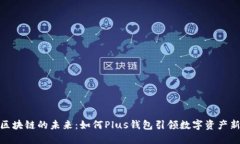探索区块链的未来：如何Plus钱包引领数字资产新