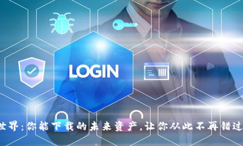 数字货币世界：你能下载的未来资产，让你从此不再错过财富机遇！