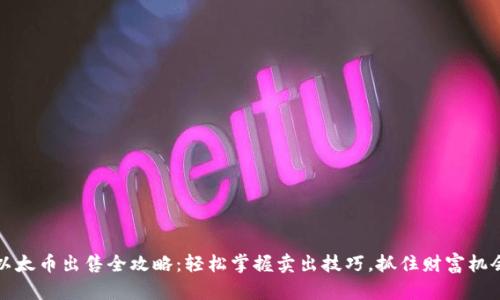 以太币出售全攻略：轻松掌握卖出技巧，抓住财富机会