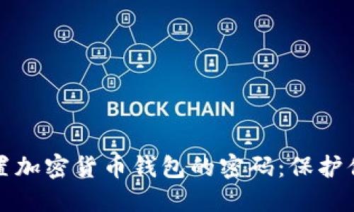 如何安全设置加密货币钱包的密码：保护你的数字资产