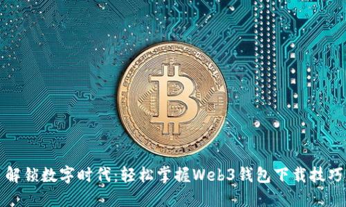 解锁数字时代：轻松掌握Web3钱包下载技巧
