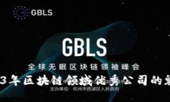 揭秘：2023年区块链领域优秀公司的魅力与潜力