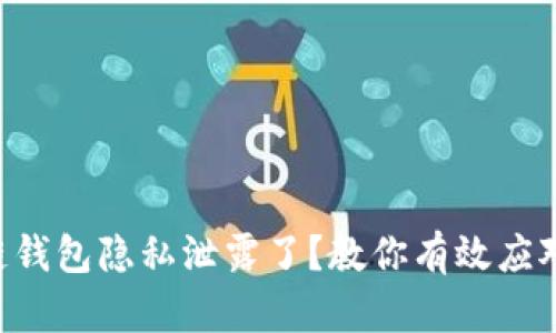 区块链钱包隐私泄露了？教你有效应对策略！