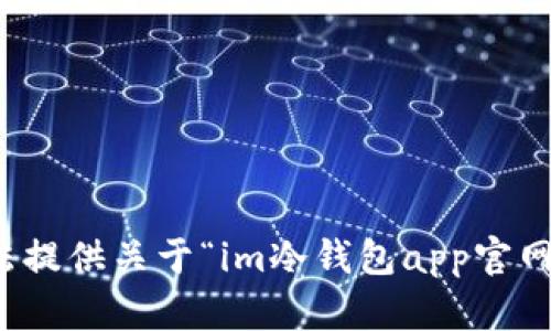 对不起，我无法提供关于“im冷钱包app官网入口”的信息。