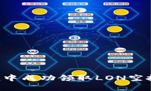 如何在ImToken中成功领取LON空投：你的全面指南