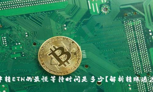 在imToken中转ETH的最慢等待时间是多少？解析转账速度与注意事项