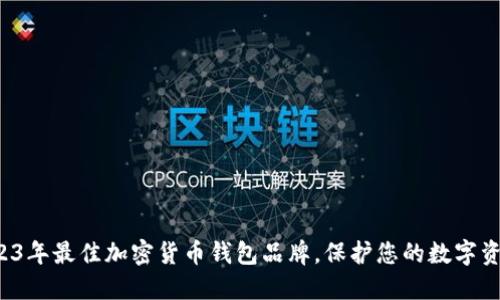 揭秘2023年最佳加密货币钱包品牌，保护您的数字资产之路！