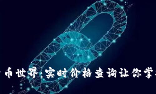 探寻数字货币世界：实时价格查询让你掌握投资脉动