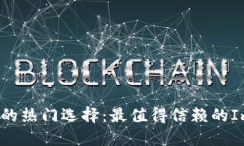 解密iPhone用户的热门选择：最值得信赖的ImToken钱包推荐