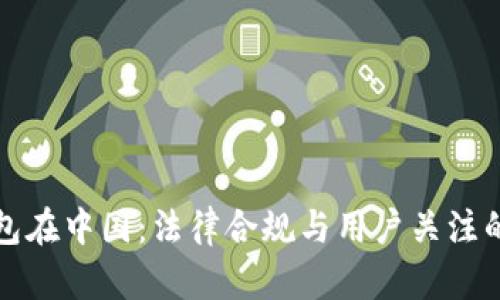 区块链钱包在中国：法律合规与用户关注的深度探讨