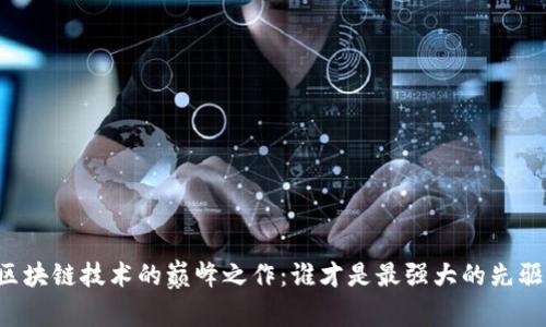 区块链技术的巅峰之作：谁才是最强大的先驱？