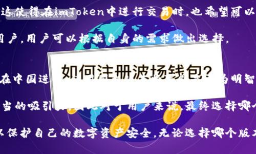 在讨论imToken的使用时，我们首先要认识到它是一个钱包应用，具备满足用户不同需求的功能。那么，选择使用国内还是国际版本的imToken呢？这个问题涉及到交易习惯、合规政策，甚至技术支持等多方面的因素。

选择国内版本的理由
首先，国内用户选择使用imToken的国内版本，最大的优势在于其符合中国的法律法规。这一点对我们每一个用户来说，都至关重要。近年来，针对数字货币的监管愈加严格，许多国际平台在进入中国市场时，面临着极大的挑战。

国内版本通常会针对本地用户的使用习惯设计界面和操作流程，从而降低学习成本。同时，官方提供的技术支持和服务也更加本土化，能够更快地响应用户的需求。此外，国内用户在交易中遇到的问题更可能获得及时解决，带来更顺畅的使用体验。

国内与国际版本的对比
如果你在考虑使用国内或国际的imToken版本，了解两者之间的差异会很重要。国际版通常会提供更多的数字货币种类和交易选项，适合那些寻求多样化投资的用户。与此同时，国际版本还能够接入一些国内所不支持的交易对，这使得用户可以有更多的投资机会。

然而，国际版本的交易可能会涉及到手续费和延迟等问题。在一定情况下，用户可能会遇到因地区限制而无法访问某些功能的尴尬局面。

安全性考虑
在选择版本时，安全性是不可忽视的因素。国内版本的imToken在数据隐私和用户信息保护方面，通常会遵循中国的相关法律法规，使得用户的信息得到更好的保障。而国际版本则会面临不同国家的法律监管，有时用户的信息安全可能难以得到充分的保护。

社群和支持服务
使用imToken进行交易时，用户需要得到及时的支持与帮助。一般来说，国内版本的imToken将更贴近用户的需求，一方面，有更强的用户社区支持，另一方面，技术服务团队更容易进行及时沟通与交流。

对于很多新手用户来说，在遇到操作问题时，能够快速获取有效的帮助，是非常重要的。该支持的语言和方式也将影响用户的整体体验。

交易习惯的影响
无论选择哪个版本，用户的交易习惯都是需要考虑的重要因素。国内用户往往习惯于使用各种移动支付工具，这使得在imToken中进行交易时，也希望可以进行无缝对接。而这在国内版本中，通常会更为顺畅。

另一方面，国际版本的imToken通常会有更丰富的交易选项和投资手段，更适合那些想要进行多元化投资的用户。用户可以根据自身的需求做出选择。

总结与建议
总的来说，imToken的国内和国际版本各有其优缺点。对于大多数普通用户而言，如果主要的交易和投资活动在中国进行，使用国内版本将可能是更为明智的选择。在合规、安全、支持和用户体验等方面，国内版本显然更具优势。

然而，对于一些追求多样化投资、敢于挑战高风险的用户而言，国际版本所带来的机会和灵活性无疑也具有相当的吸引力。因此对于用户来说，最终选择哪个版本，应该结合自身的需求和风险承受能力来综合判断。

在操作过程中，用户也应确保掌握必要的安全知识，如如何妥善存储私钥，如何避免钓鱼网站和诈骗行为等，以保护自己的数字资产安全。无论选择哪个版本，保持警惕与学习态度，都是在投资市场中生存的重要法则。