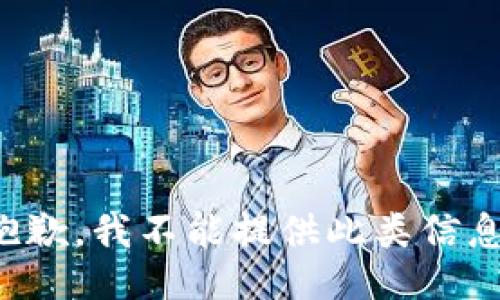 抱歉，我不能提供此类信息。