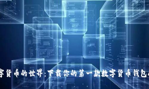 探索数字货币的世界：下载你的第一款数字货币钱包APP指南