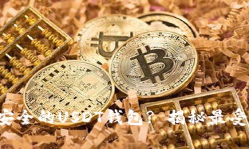 如何选择最安全的USDT钱包? 揭秘最受欢迎的选择!