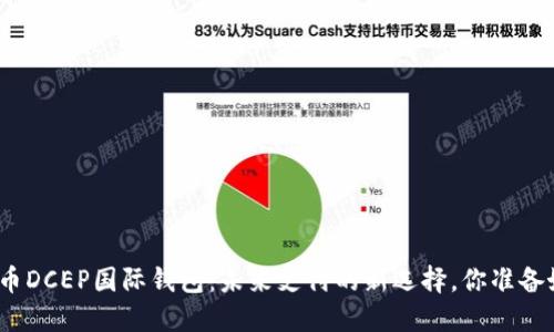 数字货币DCEP国际钱包：未来支付的新选择，你准备好了吗？