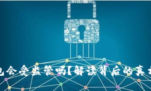 数字货币钱包会受监管吗？解读背后的真相与未来趋势