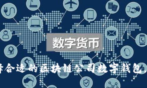 拥抱数字未来：如何选择合适的区块链公司数字钱包，让你的资产安全又便捷