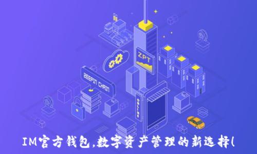   
IM官方钱包，数字资产管理的新选择！