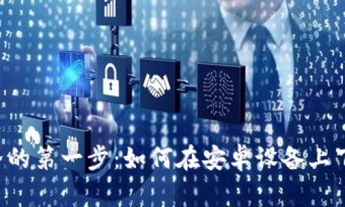 探索数字货币世界的第一步：如何在安卓设备上下载安装imToken？