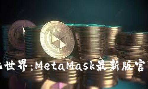 解锁去中心化世界：MetaMask最新版官方下载全攻略